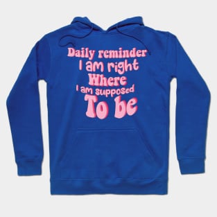 Daily reminder: I am right where I am supposed to be. Hoodie